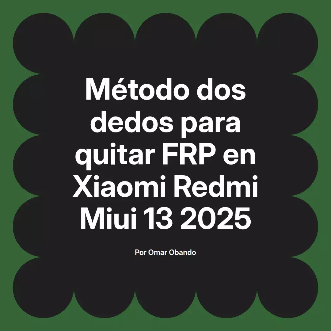 imagen destacada del post con un texto en el centro que dice Método dos dedos para quitar FRP en Xiaomi Redmi Miui 13 2025 y abajo del texto aparece el nombre del autor Omar Obando