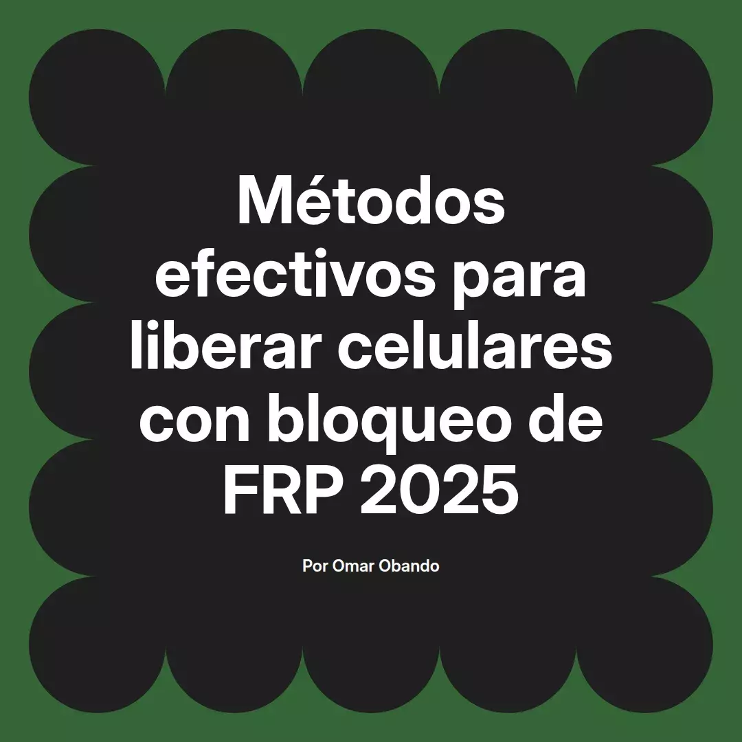 imagen destacada del post con un texto en el centro que dice Métodos efectivos para liberar celulares con bloqueo de FRP 2025 y abajo del texto aparece el nombre del autor Omar Obando
