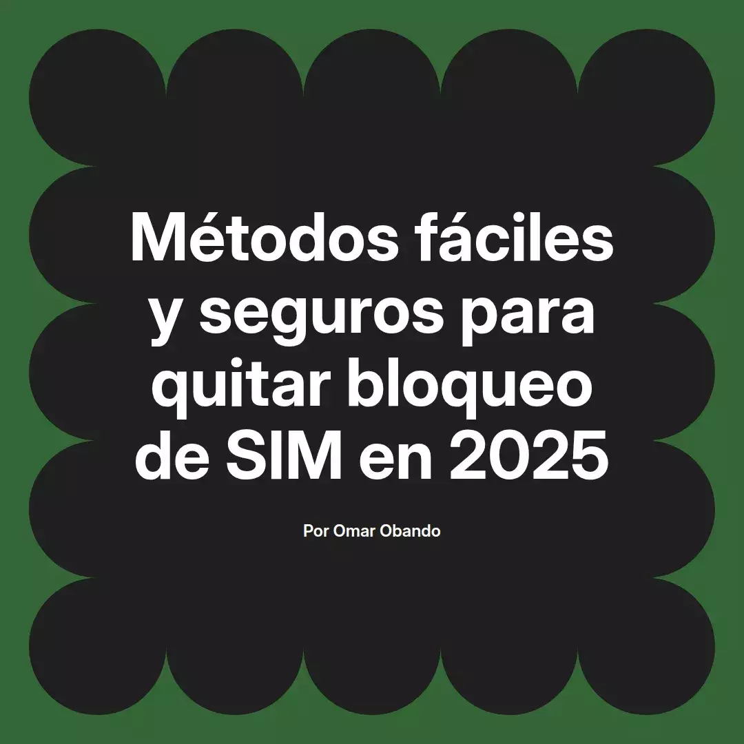 imagen destacada del post con un texto en el centro que dice Métodos fáciles y seguros para quitar bloqueo de SIM en 2025 y abajo del texto aparece el nombre del autor Omar Obando