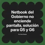 Netbook del Gobierno no enciende pantalla, solución para G5 y G6