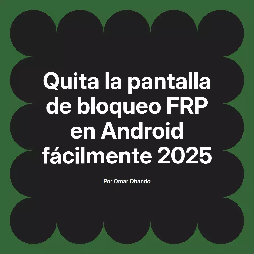 imagen destacada del post con un texto en el centro que dice Quita la pantalla de bloqueo FRP en Android fácilmente 2025 y abajo del texto aparece el nombre del autor Omar Obando