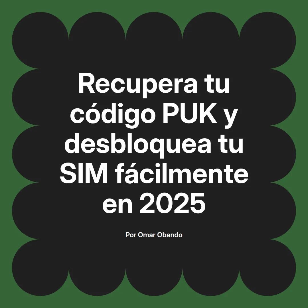 imagen destacada del post con un texto en el centro que dice Recupera tu código PUK y desbloquea tu SIM fácilmente en 2025 y abajo del texto aparece el nombre del autor Omar Obando