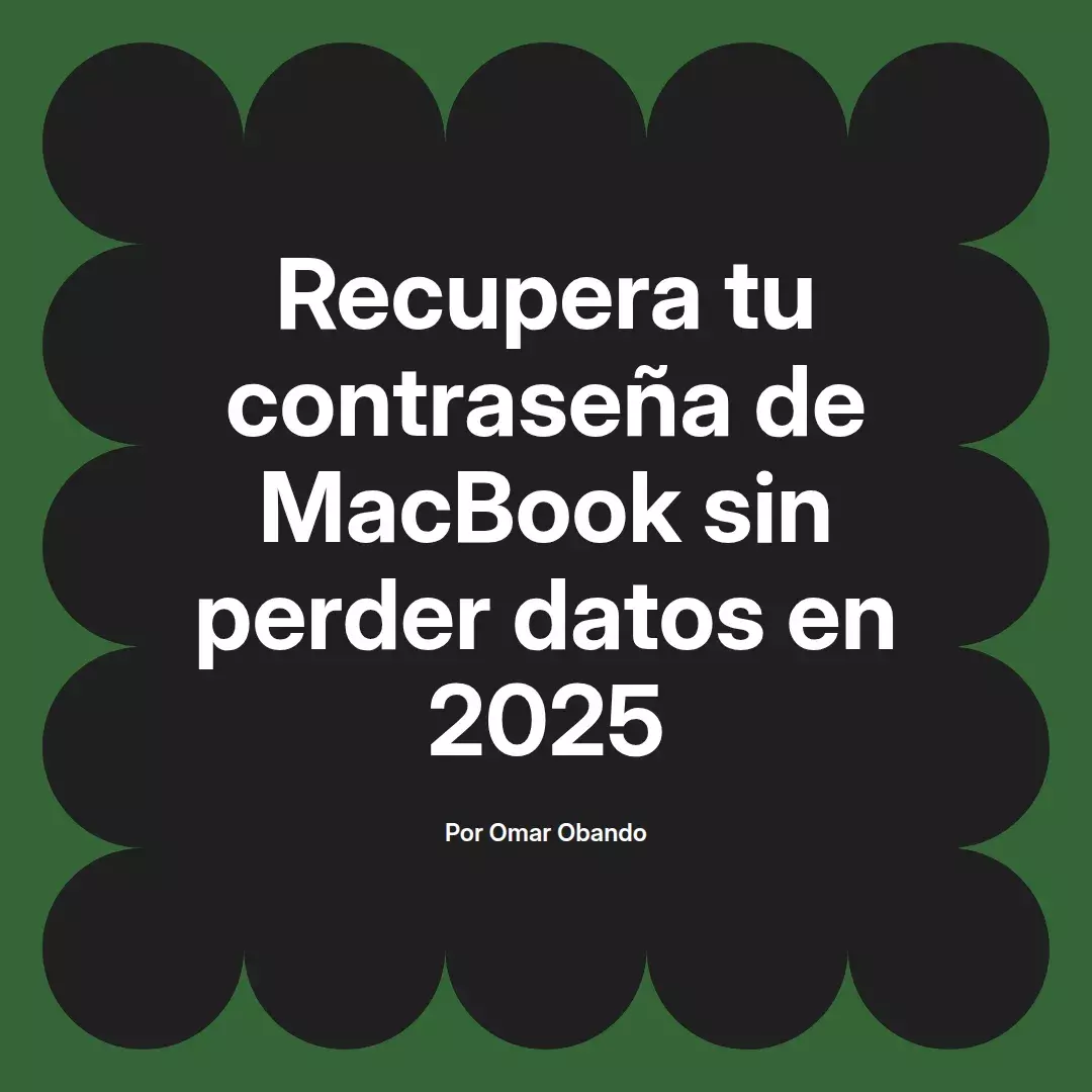 imagen destacada del post con un texto en el centro que dice Recupera tu contraseña de MacBook sin perder datos en 2025 y abajo del texto aparece el nombre del autor Omar Obando