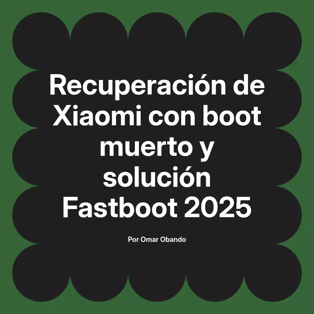 imagen destacada del post con un texto en el centro que dice Recuperación de Xiaomi con boot muerto y solución Fastboot 2025 y abajo del texto aparece el nombre del autor Omar Obando