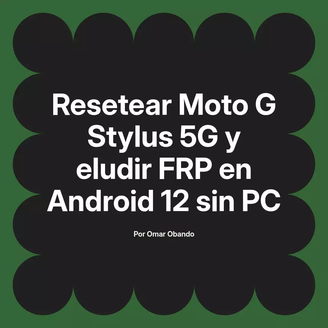 imagen destacada del post con un texto en el centro que dice Resetear Moto G Stylus 5G y eludir FRP en Android 12 sin PC y abajo del texto aparece el nombre del autor Omar Obando