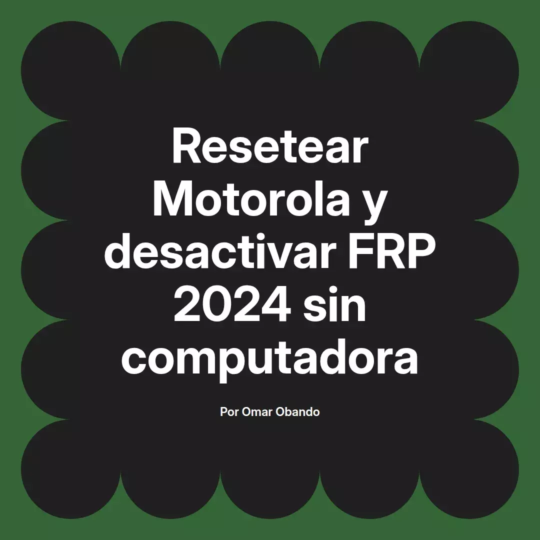 imagen destacada del post con un texto en el centro que dice Resetear Motorola y desactivar FRP 2024 sin computadora y abajo del texto aparece el nombre del autor Omar Obando