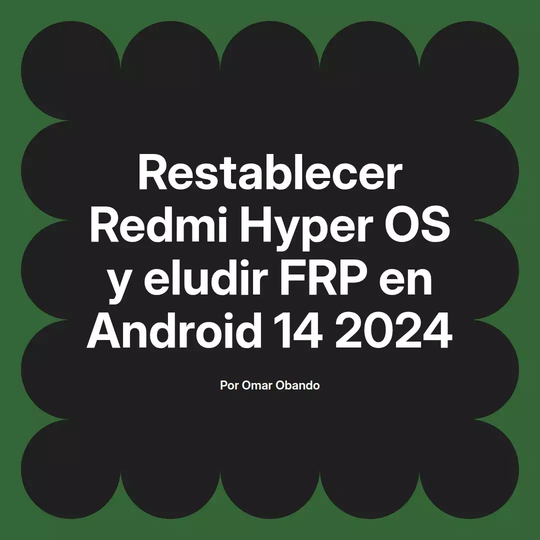 imagen destacada del post con un texto en el centro que dice Restablecer Redmi Hyper OS y eludir FRP en Android 14 2024 y abajo del texto aparece el nombre del autor Omar Obando