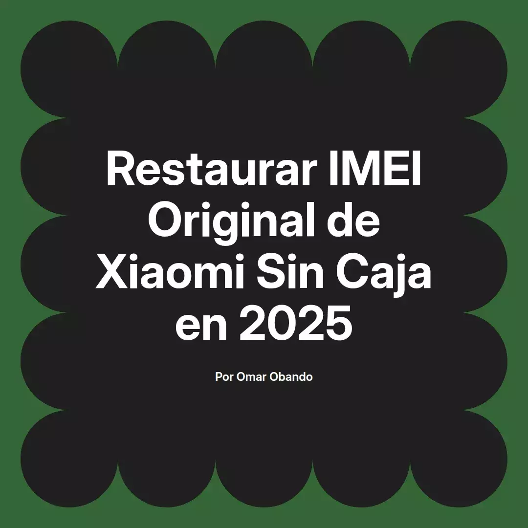 imagen destacada del post con un texto en el centro que dice Restaurar IMEI Original de Xiaomi Sin Caja en 2025 y abajo del texto aparece el nombre del autor Omar Obando