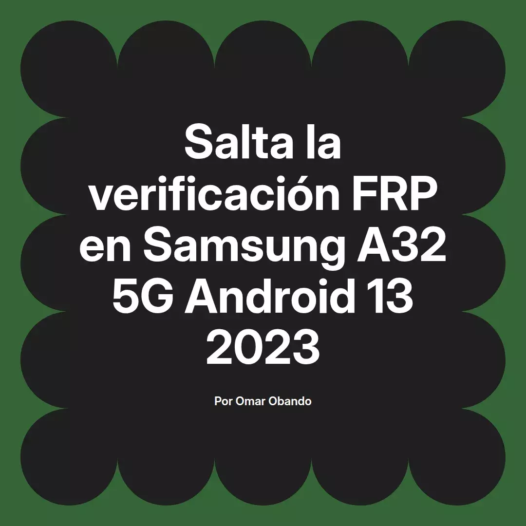 imagen destacada del post con un texto en el centro que dice Salta la verificación FRP en Samsung A32 5G Android 13 2023 y abajo del texto aparece el nombre del autor Omar Obando