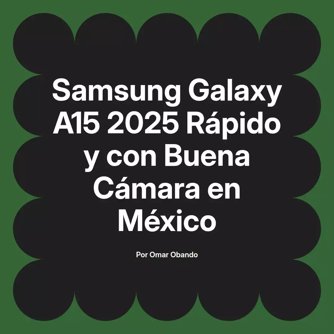 imagen destacada del post con un texto en el centro que dice Samsung Galaxy A15 2025 Rápido y con Buena Cámara en México y abajo del texto aparece el nombre del autor Omar Obando