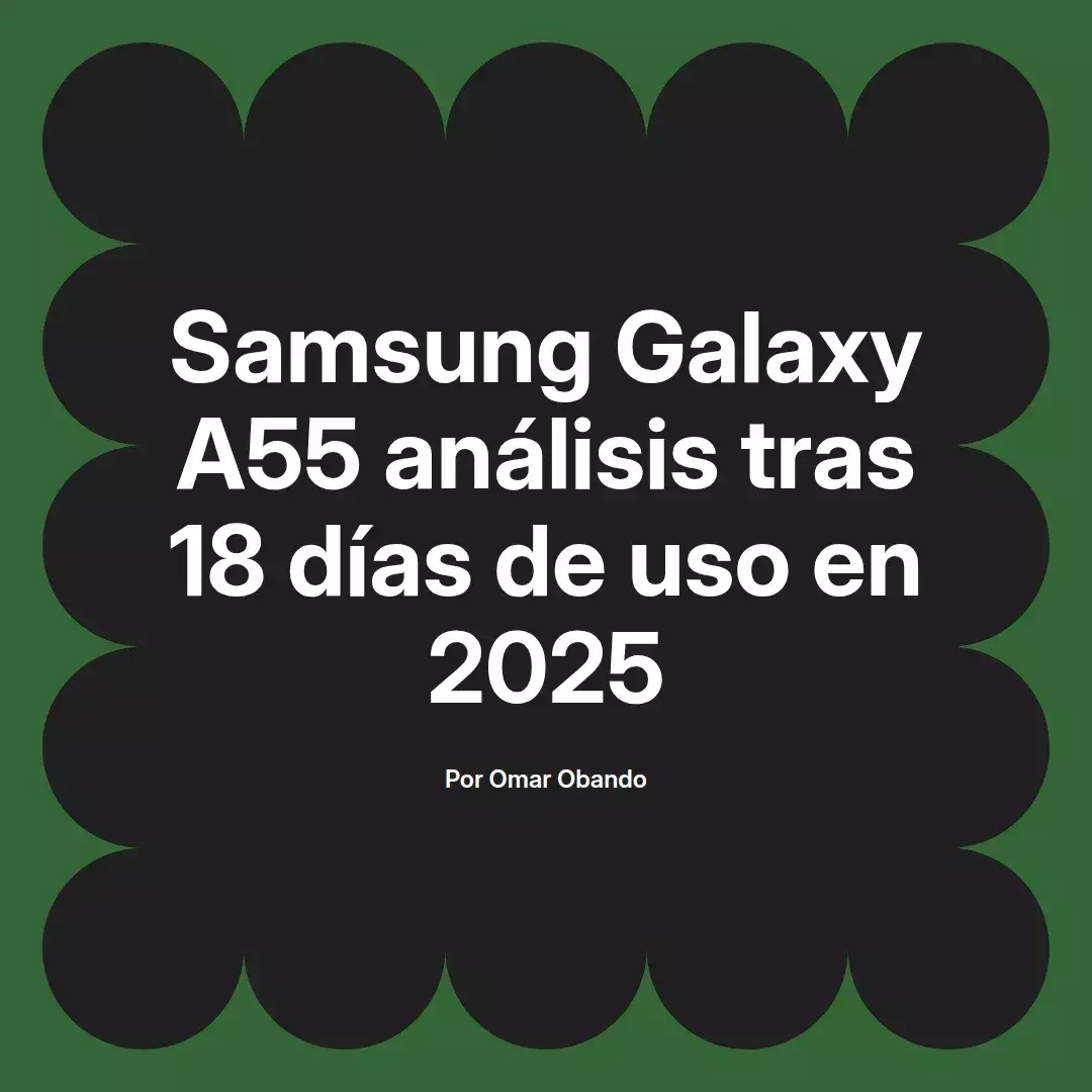 imagen destacada del post con un texto en el centro que dice Samsung Galaxy A55 análisis tras 18 días de uso en 2025 y abajo del texto aparece el nombre del autor Omar Obando
