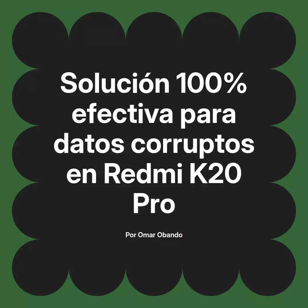imagen destacada del post con un texto en el centro que dice Solución 100% efectiva para datos corruptos en Redmi K20 Pro y abajo del texto aparece el nombre del autor Omar Obando