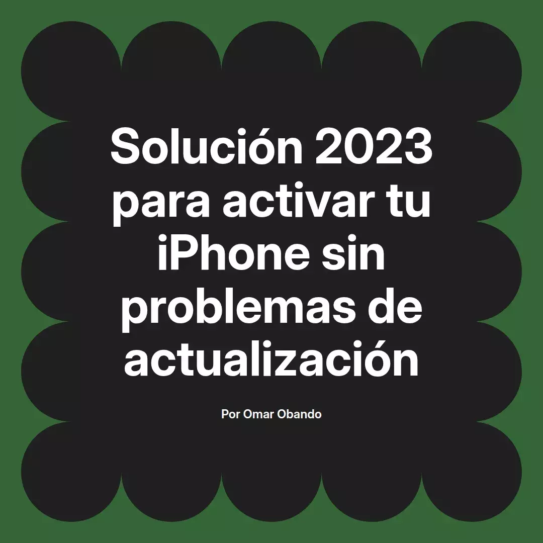 imagen destacada del post con un texto en el centro que dice Solución 2023 para activar tu iPhone sin problemas de actualización y abajo del texto aparece el nombre del autor Omar Obando
