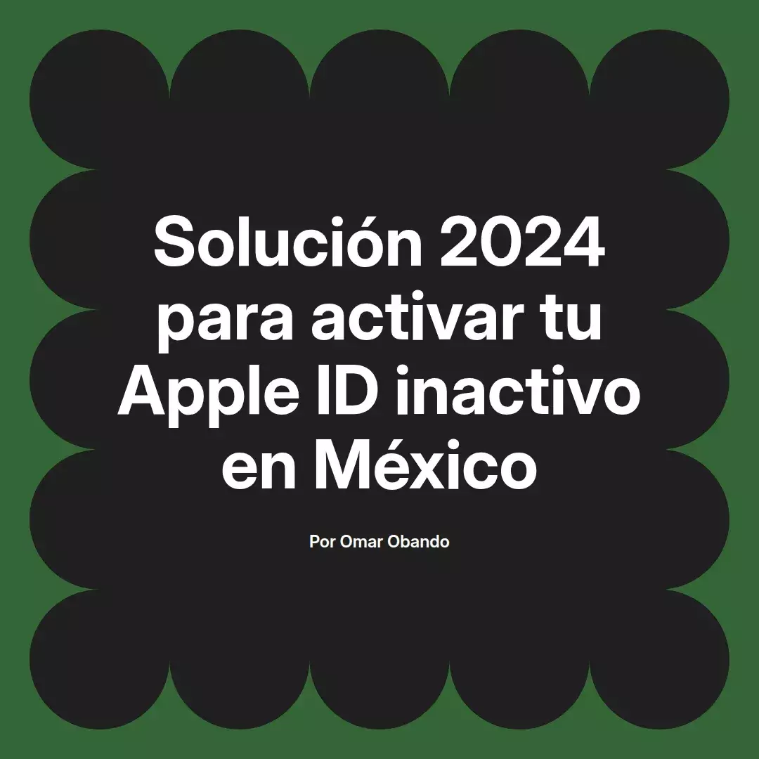 imagen destacada del post con un texto en el centro que dice Solución 2024 para activar tu Apple ID inactivo en México y abajo del texto aparece el nombre del autor Omar Obando