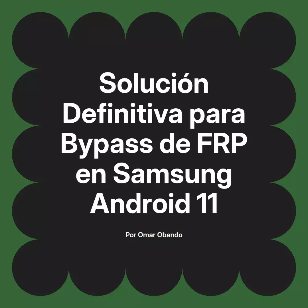 imagen destacada del post con un texto en el centro que dice Solución Definitiva para Bypass de FRP en Samsung Android 11 y abajo del texto aparece el nombre del autor Omar Obando