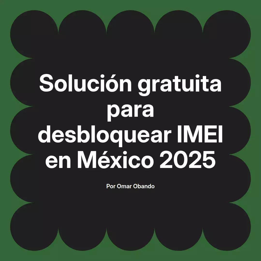 imagen destacada del post con un texto en el centro que dice Solución gratuita para desbloquear IMEI en México 2025 y abajo del texto aparece el nombre del autor Omar Obando