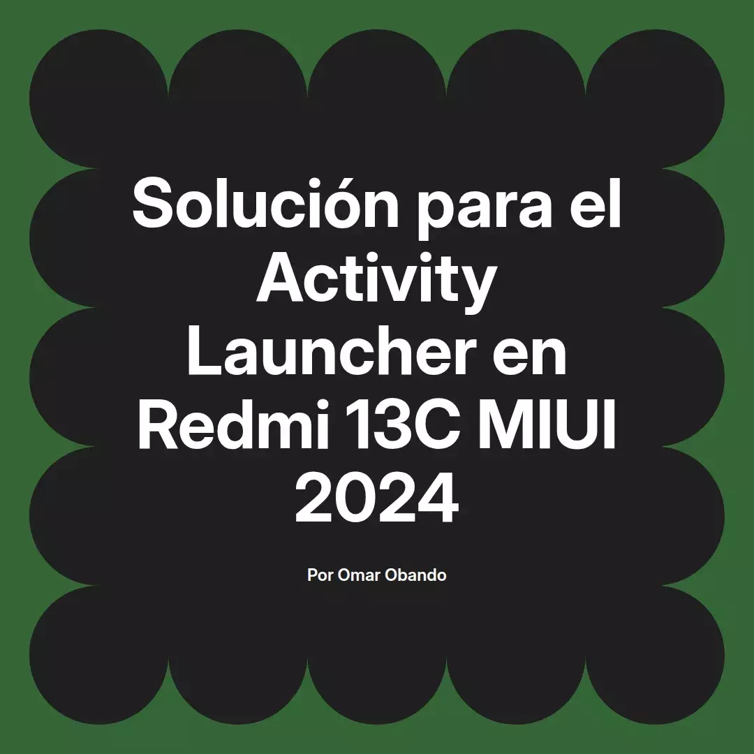 imagen destacada del post con un texto en el centro que dice Solución para el Activity Launcher en Redmi 13C MIUI 2024 y abajo del texto aparece el nombre del autor Omar Obando