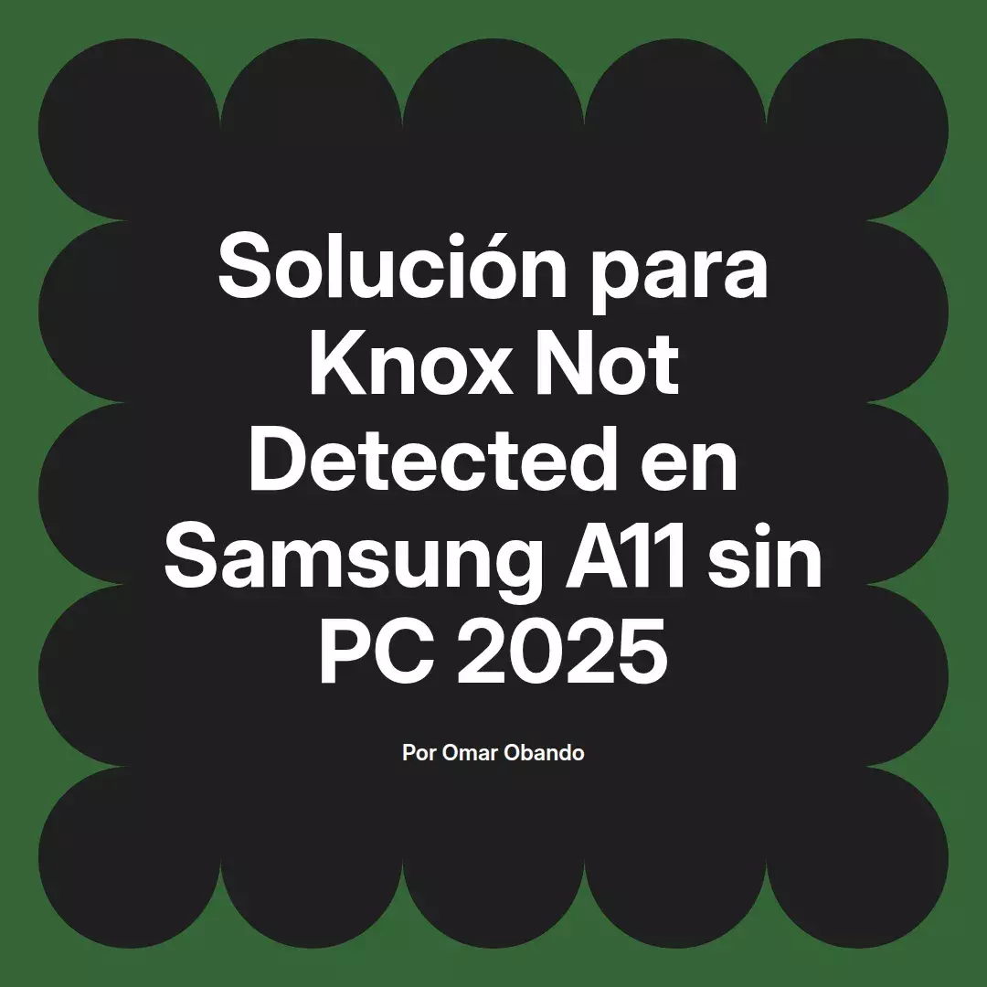 imagen destacada del post con un texto en el centro que dice Solución para Knox Not Detected en Samsung A11 sin PC 2025 y abajo del texto aparece el nombre del autor Omar Obando