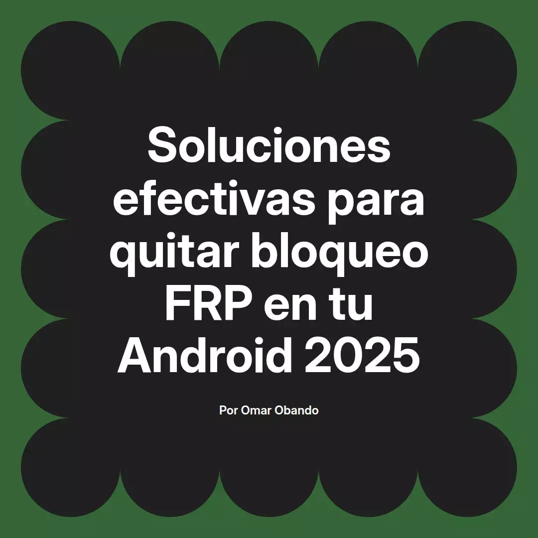 imagen destacada del post con un texto en el centro que dice Soluciones efectivas para quitar bloqueo FRP en tu Android 2025 y abajo del texto aparece el nombre del autor Omar Obando
