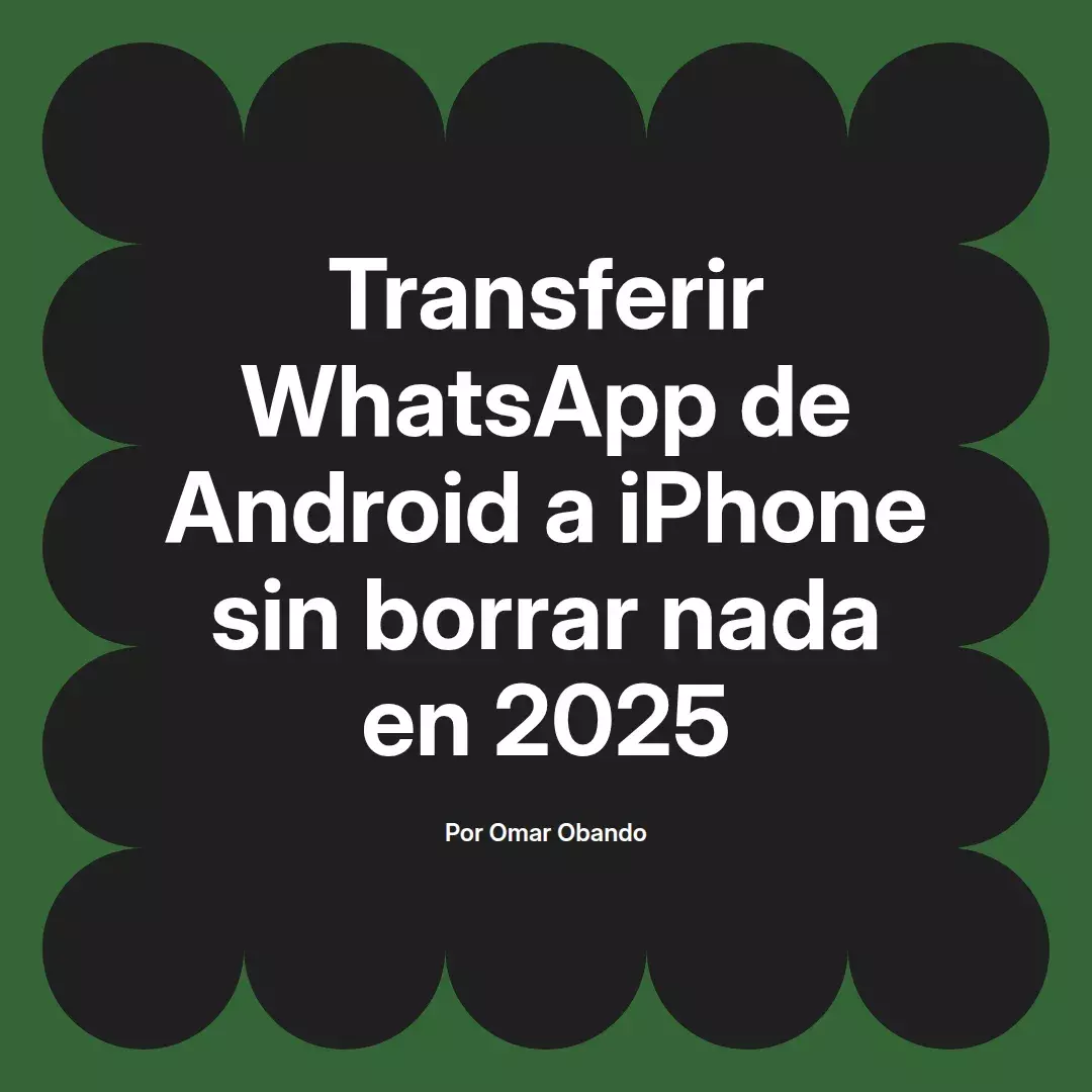 imagen destacada del post con un texto en el centro que dice Transferir WhatsApp de Android a iPhone sin borrar nada en 2025 y abajo del texto aparece el nombre del autor Omar Obando