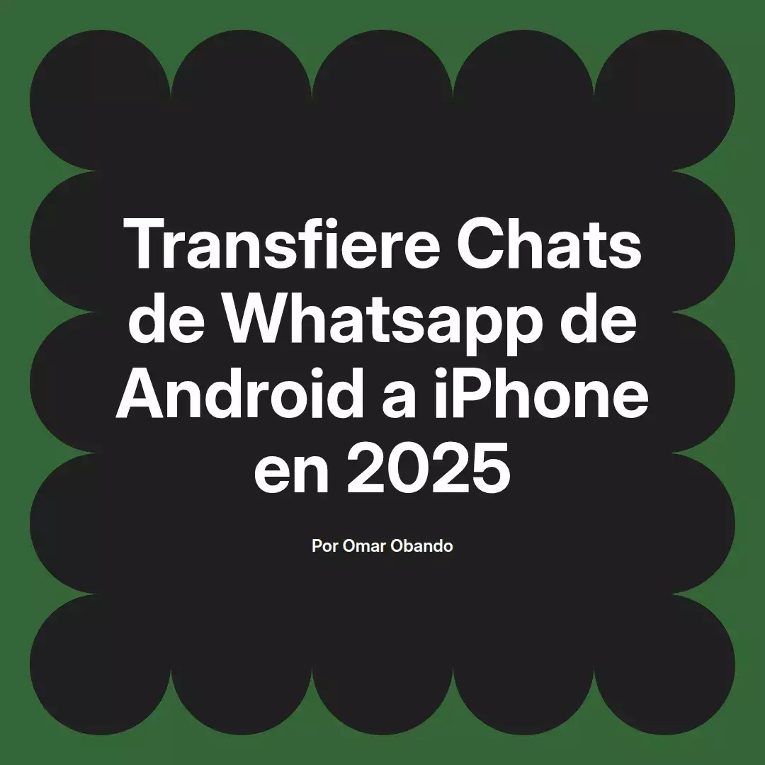 imagen destacada del post con un texto en el centro que dice Transfiere Chats de Whatsapp de Android a iPhone en 2025 y abajo del texto aparece el nombre del autor Omar Obando