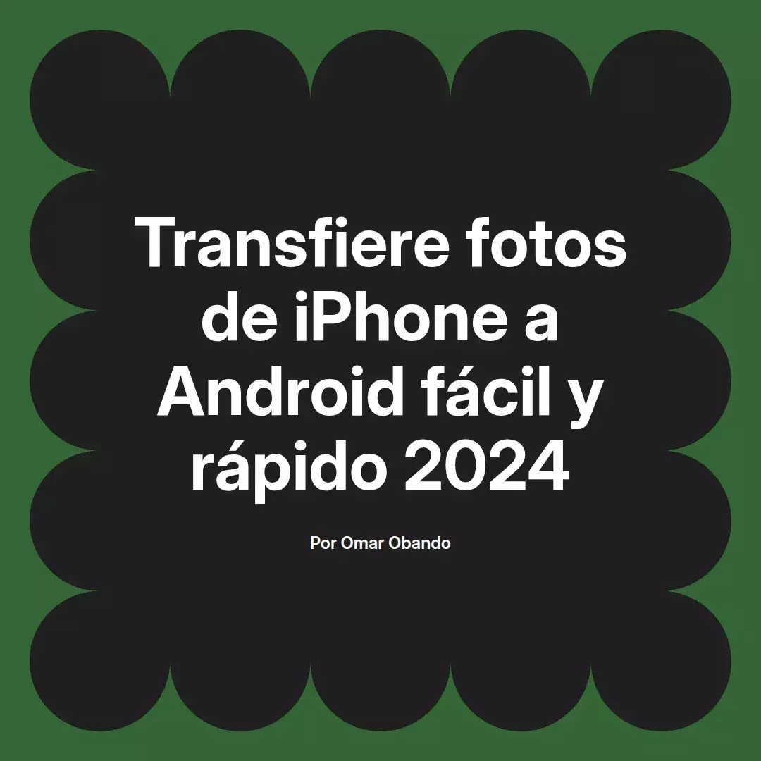 imagen destacada del post con un texto en el centro que dice Transfiere fotos de iPhone a Android fácil y rápido 2024 y abajo del texto aparece el nombre del autor Omar Obando