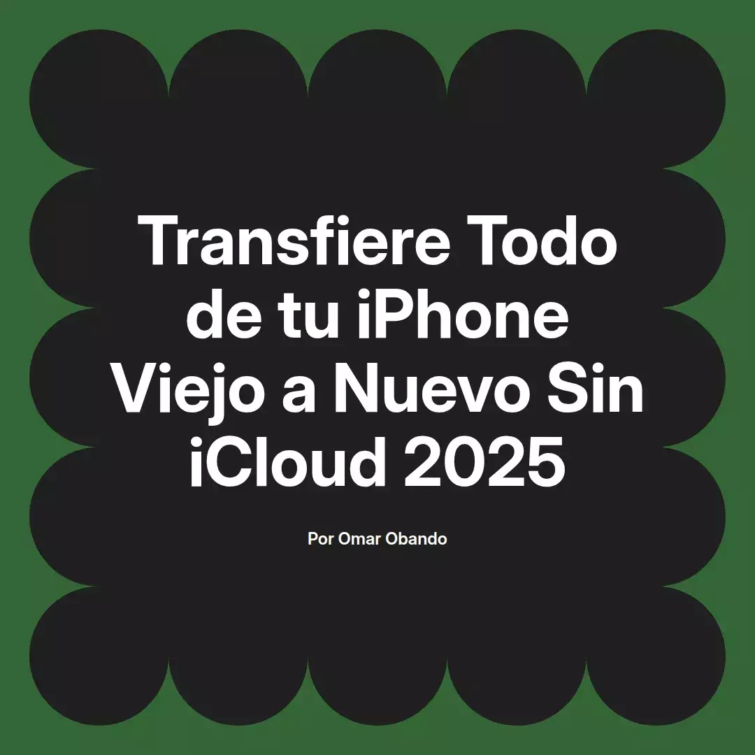 imagen destacada del post con un texto en el centro que dice Transfiere Todo de tu iPhone Viejo a Nuevo Sin iCloud 2025 y abajo del texto aparece el nombre del autor Omar Obando